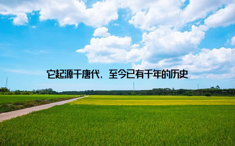 它起源于唐代, 至今已有千年的历史