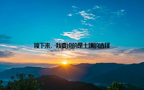 接下来, 我要说的是土壤的选择